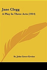 Jane Clegg: A Play in Three Acts (1914) (Paperback)