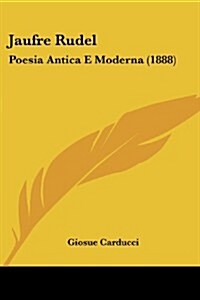 Jaufre Rudel: Poesia Antica E Moderna (1888) (Paperback)
