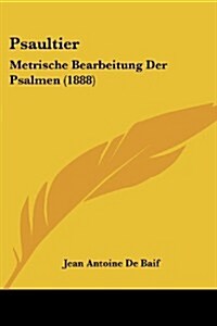 Psaultier: Metrische Bearbeitung Der Psalmen (1888) (Paperback)