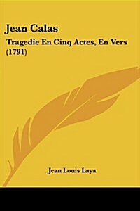 Jean Calas: Tragedie En Cinq Actes, En Vers (1791) (Paperback)