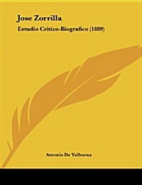 Jose Zorrilla: Estudio Critico-Biografico (1889) (Paperback)
