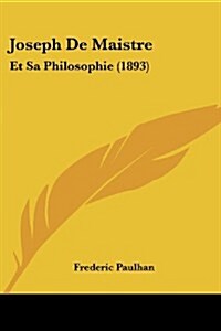 Joseph de Maistre: Et Sa Philosophie (1893) (Paperback)