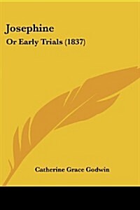 Josephine: Or Early Trials (1837) (Paperback)
