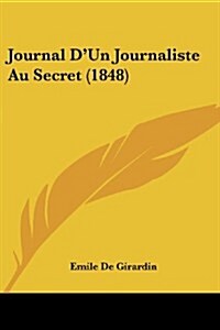 Journal DUn Journaliste Au Secret (1848) (Paperback)