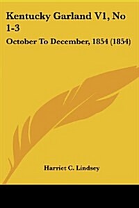Kentucky Garland V1, No 1-3: October to December, 1854 (1854) (Paperback)