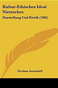 Kultur-Ethisches Ideal Nietzsches: Darstellung Und Kritik (1905) (Paperback)