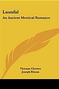 Launfal: An Ancient Metrical Romance: To Which Is Appended the Still Older Romance of Lybeaus Disconus (1891) (Paperback)