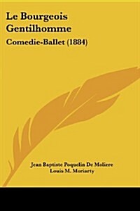 Le Bourgeois Gentilhomme: Comedie-Ballet (1884) (Paperback)