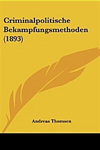 Criminalpolitische Bekampfungsmethoden (1893) (Paperback)