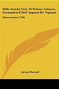 Delle Antiche Citta Di Pedona, Caburro, Germanicia E Dell Augusta de Vagienni: Dissertazione (1769) (Paperback)