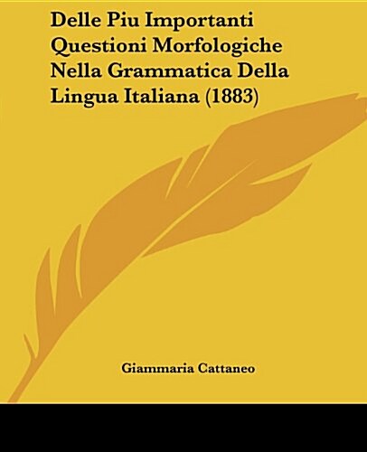 Delle Piu Importanti Questioni Morfologiche Nella Grammatica Della Lingua Italiana (1883) (Paperback)