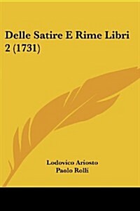 Delle Satire E Rime Libri 2 (1731) (Paperback)