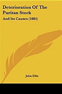 Deterioration of the Puritan Stock: And Its Causes (1884) (Paperback)