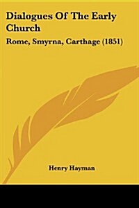 Dialogues of the Early Church: Rome, Smyrna, Carthage (1851) (Paperback)