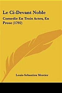 Le CI-Devant Noble: Comedie En Trois Actes, En Prose (1792) (Paperback)