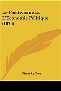 Le Positivisme Et LEconomie Politique (1876) (Paperback)