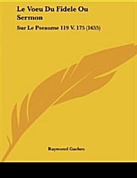 Le Voeu Du Fidele Ou Sermon: Sur Le Pseaume 119 V. 175 (1655) (Paperback)