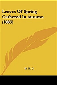 Leaves of Spring Gathered in Autumn (1883) (Paperback)