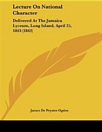 Lecture on National Character: Delivered at the Jamaica Lyceum, Long Island, April 25, 1843 (1843) (Paperback)