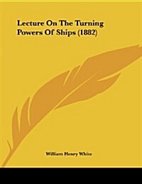 Lecture on the Turning Powers of Ships (1882) (Paperback)