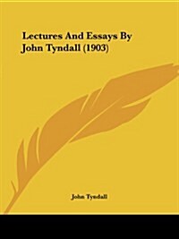 Lectures and Essays by John Tyndall (1903) (Paperback)