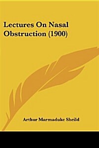 Lectures on Nasal Obstruction (1900) (Paperback)