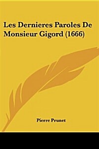 Les Dernieres Paroles de Monsieur Gigord (1666) (Paperback)