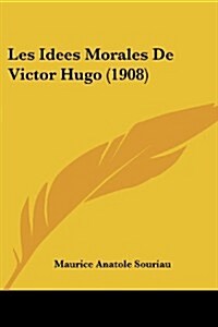 Les Idees Morales de Victor Hugo (1908) (Paperback)