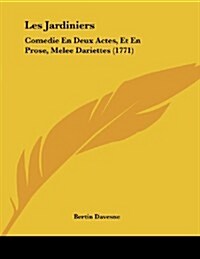 Les Jardiniers: Comedie En Deux Actes, Et En Prose, Melee Dariettes (1771) (Paperback)