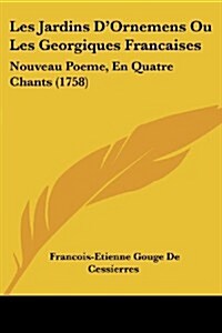 Les Jardins DOrnemens Ou Les Georgiques Francaises: Nouveau Poeme, En Quatre Chants (1758) (Paperback)