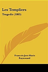 Les Templiers: Tragedie (1805) (Paperback)
