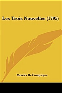 Les Trois Nouvelles (1795) (Paperback)