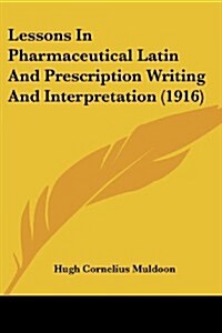 Lessons in Pharmaceutical Latin and Prescription Writing and Interpretation (1916) (Paperback)