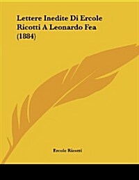 Lettere Inedite Di Ercole Ricotti a Leonardo Fea (1884) (Paperback)