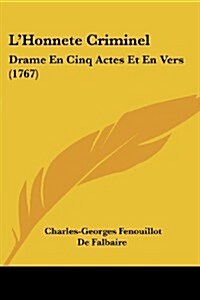 LHonnete Criminel: Drame En Cinq Actes Et En Vers (1767) (Paperback)