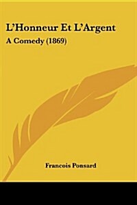 LHonneur Et LArgent: A Comedy (1869) (Paperback)