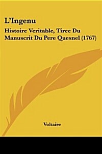 LIngenu: Histoire Veritable, Tiree Du Manuscrit Du Pere Quesnel (1767) (Paperback)