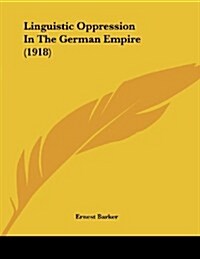Linguistic Oppression in the German Empire (1918) (Paperback)