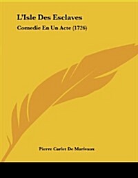 LIsle Des Esclaves: Comedie En Un Acte (1726) (Paperback)