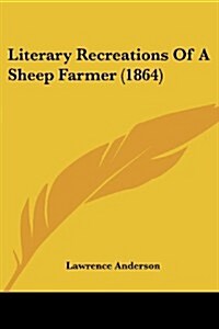 Literary Recreations of a Sheep Farmer (1864) (Paperback)