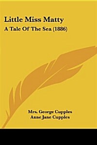Little Miss Matty: A Tale of the Sea (1886) (Paperback)