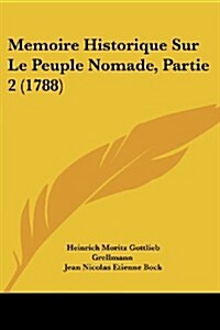 Memoire Historique Sur Le Peuple Nomade, Partie 2 (1788) (Paperback)