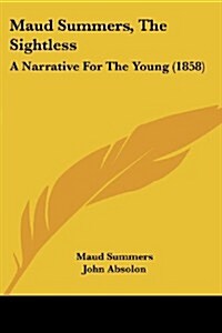 Maud Summers, the Sightless: A Narrative for the Young (1858) (Paperback)