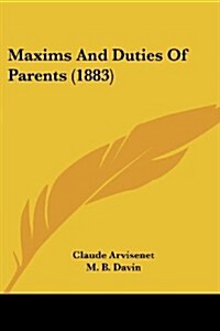 Maxims and Duties of Parents (1883) (Paperback)