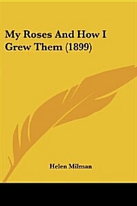 My Roses and How I Grew Them (1899) (Paperback)