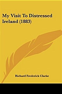 My Visit to Distressed Ireland (1883) (Paperback)