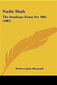 Nadir Shah: The Stanhope Essay for 1885 (1885) (Paperback)