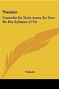 Nanine: Comedie En Trois Actes, En Vers de Dix Syllabes (1774) (Paperback)