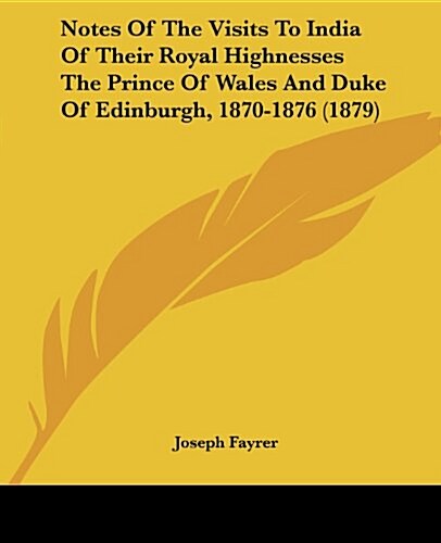 Notes of the Visits to India of Their Royal Highnesses the Prince of Wales and Duke of Edinburgh, 1870-1876 (1879) (Paperback)