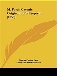 M. Porcii Catonis Originum Libri Septem (1858) (Paperback)